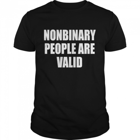 Other - Nonbinary People Are Valid Shirt